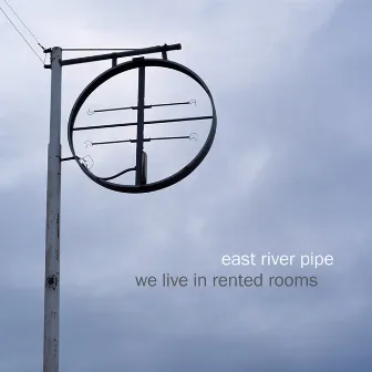 We Live in Rented Rooms by East River Pipe