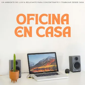 Oficina En Casa: Un Ambiente De Lluvia Relajante Para Concentrarte Y Trabajar Desde Casa by Música para el trabajo de oficina