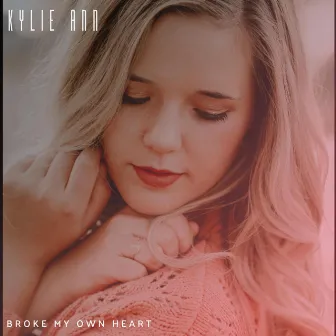 Broke My Own Heart by Kylie Ann