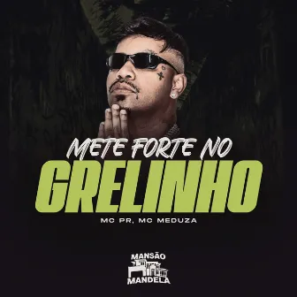 Mete Forte no Grelinho by MC MEDUZA