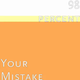 Your Mistake by 98 percent