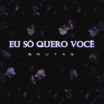 Eu Só Quero Você by Brutos