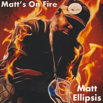 Matt's on Fire by Matt Ellipsis