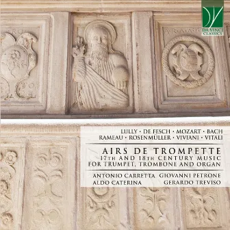 Lully, De Fesch, Mozart, Bach, Rameau, Rosenmüller, Viviani, Vitali: Airs de trompette (17th and 18th Century Music for Trumpet, Trombone and Organ) by Antonio Carretta