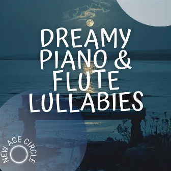 Dreamy Piano & Flute Lullabies: Soothe Your Mind by New Age Circle