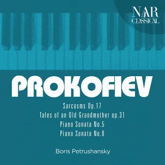 Sergey Prokofiev: Sarcasms Op. 17, Tales of an Old Grandmother Op. 31, Piano Sonata No. 5, Piano Sonata No. 8 by Boris Petrushansky