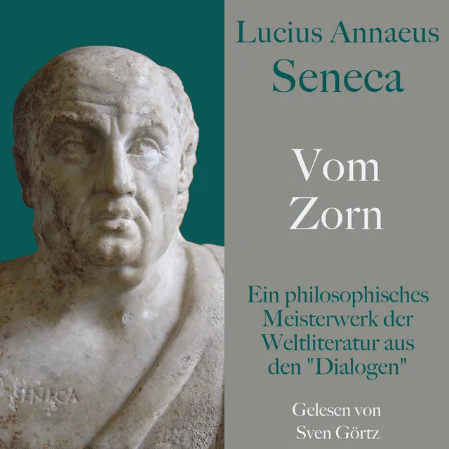 Lucius Annaeus Seneca: Vom Zorn – De ira (Ein philosophisches Meisterwerk der Weltliteratur aus den 