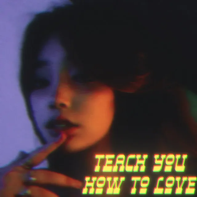 Teach You How to Love