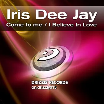 Come to Me / I Believe In Love by Iris Dee Jay