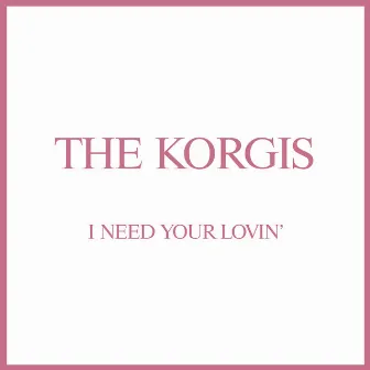 I Need Your Lovin' by The Korgis