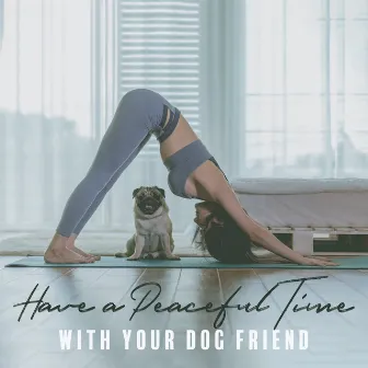 Have a Peaceful Time with Your Dog Friend: Relaxing Afternoon, Yoga with Dog by Meditation Music Composer