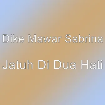 Jatuh Di Dua Hati by Dike Mawar Sabrina