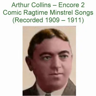 Encore 2 Comic Ragtime Minstrel Songs (Recorded 1909 – 1911) by Arthur Collins