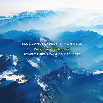 Blue Landscapes III: Frontiers (Music from a Quieter Place) by Robert Thies