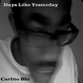 Days Like Yesterday by Carlito Blu