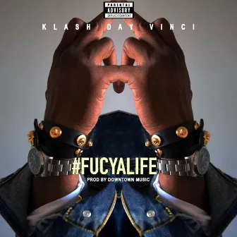 Fuc Ya Life by Klash Day Vinci