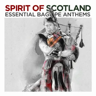 Spirit of Scotland - Essential Bagpipe Anthems by The Pipes & Drums of Leanisch