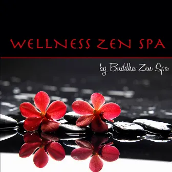 Wellness Zen Spa – Amazing Relaxing Spa Music, Lounge & Ambient Emotional Chill Songs for Massage by Buddha Zen Spa