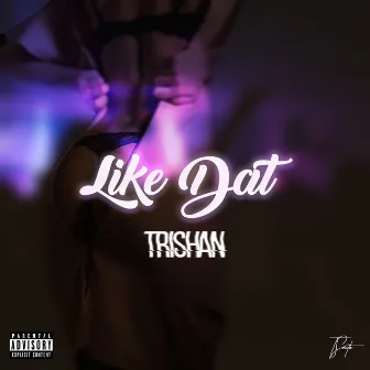 Like Dat by Trishan