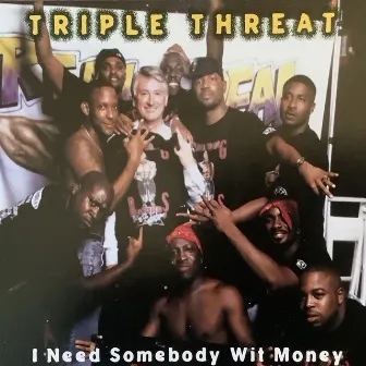 I Need Somebody Wit Money by Triple Threat