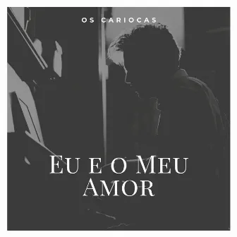 Eu e o Meu Amor by Os Cariocas