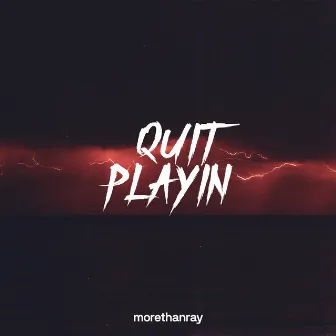 Quit Playin' by Morethanray