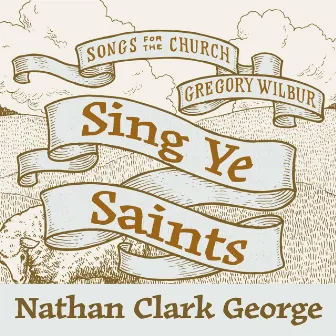 Sing Ye Saints by Gregory Wilbur