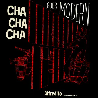 Cha Cha Cha Goes Modern by Alfredito Valdez