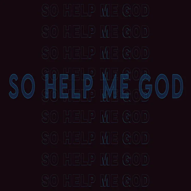 SO HELP ME GOD