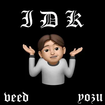 Idk by Veed