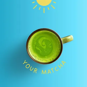 Your Matcha by Louis Sol