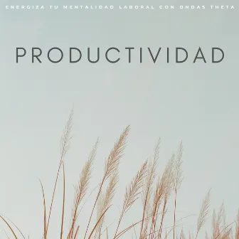 Productividad: Energiza Tu Mentalidad Laboral Con Ondas Theta by Trabajo tranquilo desde casa