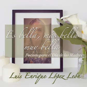 Es bella, más bella, muy bella (Poemas para el Día de las Madres) by Luis Enrique López León