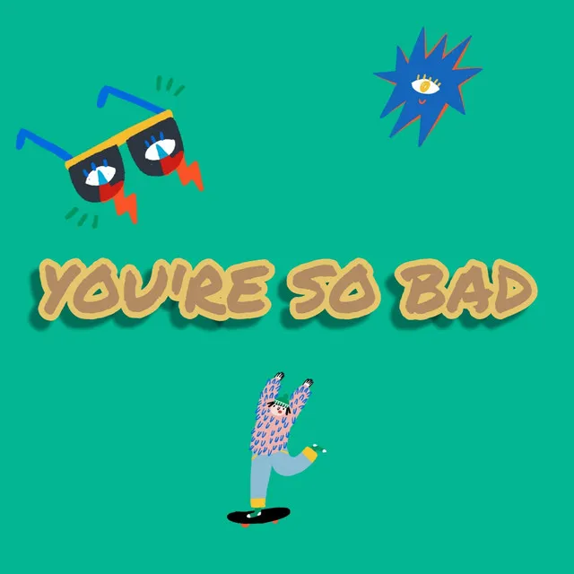 You're So Bad