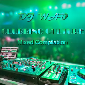 Clubbing Culture Mixed Compilation by Dj Wad