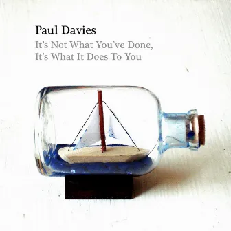 It's Not What You've Done, It's What It Does To You by Paul Davies