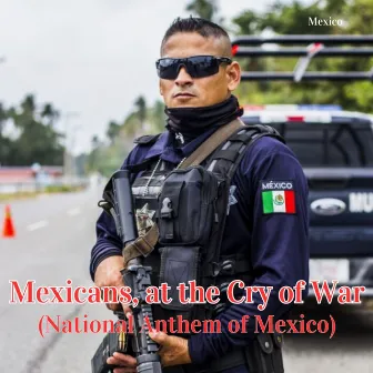 Mexicans, at the Cry of War (National Anthem of Mexico) by Mexico