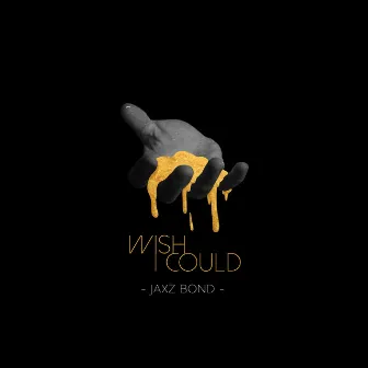 Wish I Could by Jaxz Bond