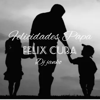 Felicidades Papa by Felix Cuba