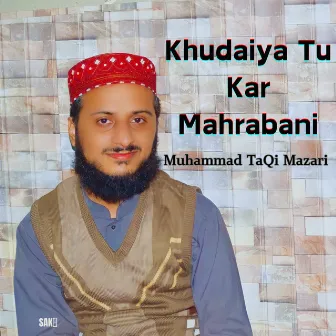 Khudaiya Tu Kar Mahrabani by Muhammad TaQi Mazari