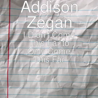 I Didn't Come This Far to Only Come This Far by Addison Zegan