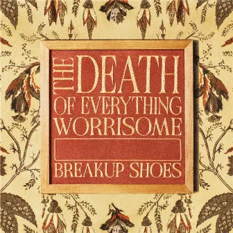 The Death Of Everything Worrisome by Breakup Shoes