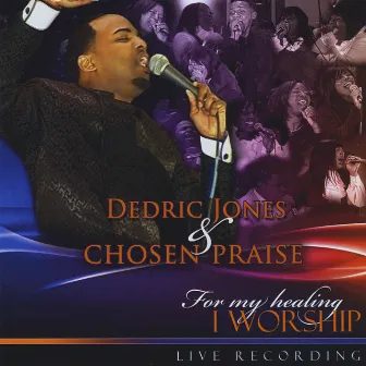 For My Healing I Worship by Dedric Jones and Chosen Praise