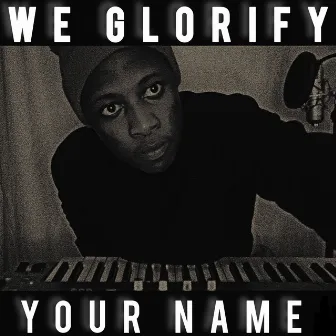 We Glorify Your Name by Fezile_SA