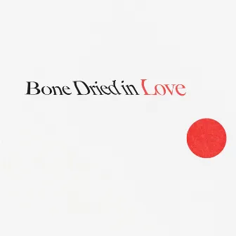 Bone Dried in Love by Sean Trischka