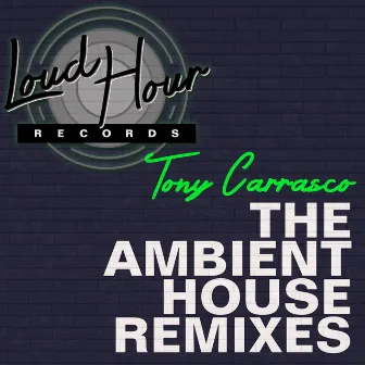 The Ambient House Remixes by Tony Carrasco