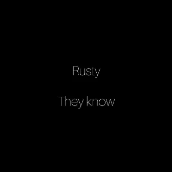 They Know by Rusty