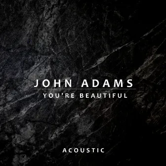 You’re Beautiful (Acoustic) by John Adams