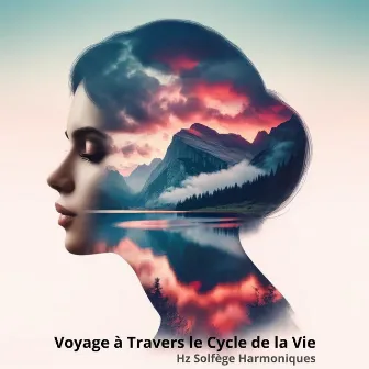 Voyage à Travers le Cycle de la Vie - Paysages Sonores Méditatifs pour la Tranquillité et le Renouveau by Hz Solfège Harmoniques