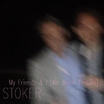 My Friends & I (We Drank Tequila) by Stoker